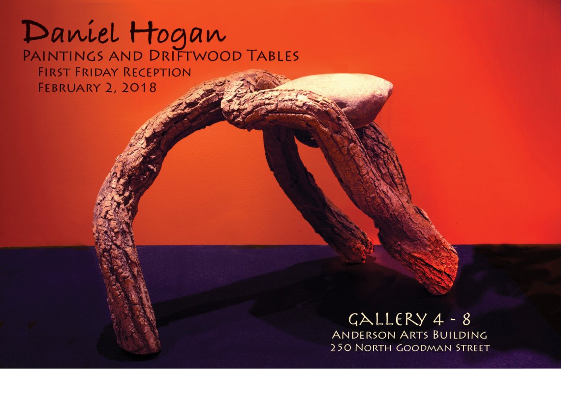 Daniel Hogan—Paintings and Driftwood Tables | First Friday Reception | February 2, 2018 | Gallery 4 - 8 | Anderson Arts Building | | 250 North Goodman Street
